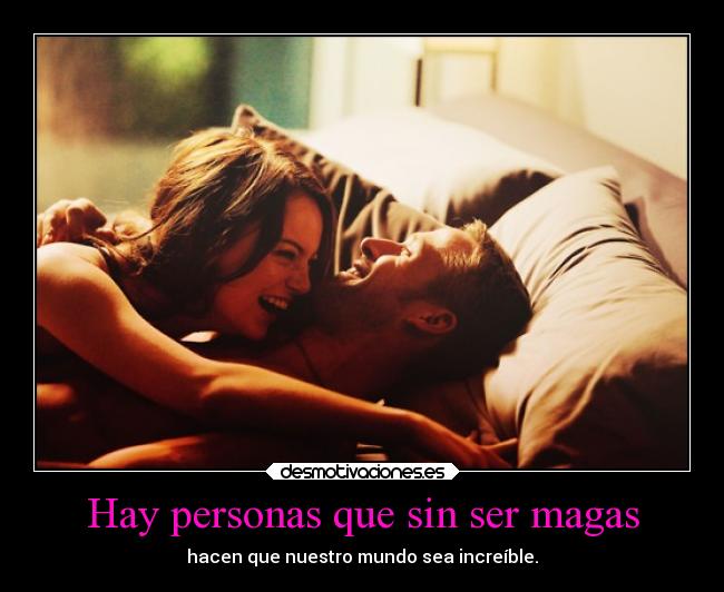 Hay personas que sin ser magas - hacen que nuestro mundo sea increíble.