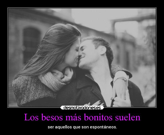 Los besos más bonitos suelen - ser aquellos que son espontáneos.