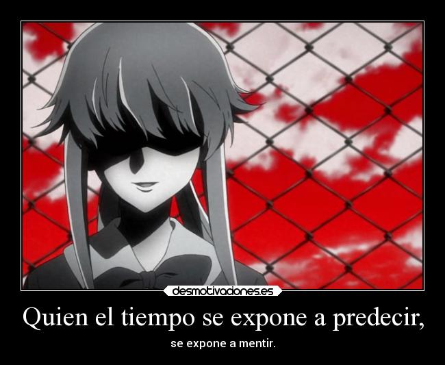 Quien el tiempo se expone a predecir, - se expone a mentir.