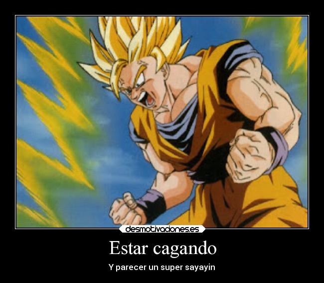 Estar cagando - Y parecer un super sayayin