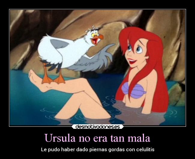 Ursula no era tan mala - Le pudo haber dado piernas gordas con celulitis