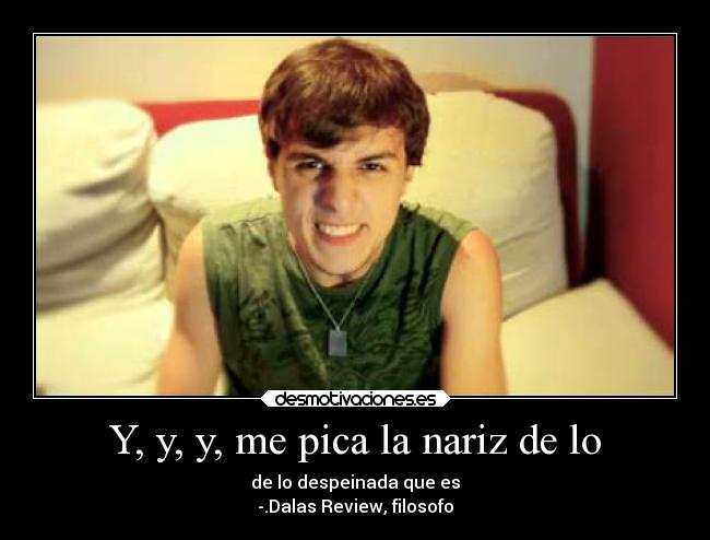 Y, y, y, me pica la nariz de lo -