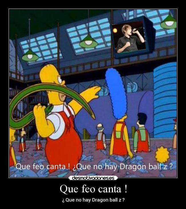 Que feo canta ! - ¿ Que no hay Dragon ball z ?