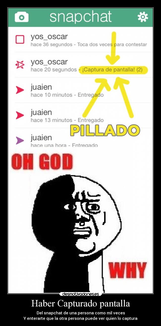 Haber Capturado pantalla - Del snapchat de una persona como mil veces
Y enterarte que la otra persona puede ver quien lo captura