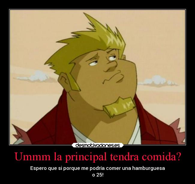 Ummm la principal tendra comida? - Espero que si porque me podría comer una hamburguesa
o 25!