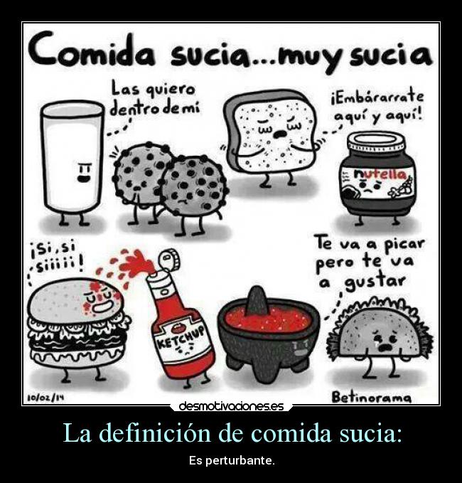 La definición de comida sucia: - Es perturbante.