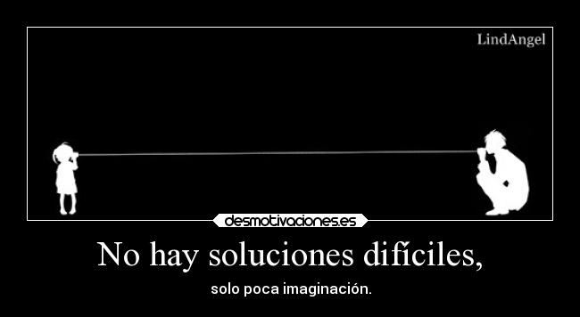 No hay soluciones difíciles, -