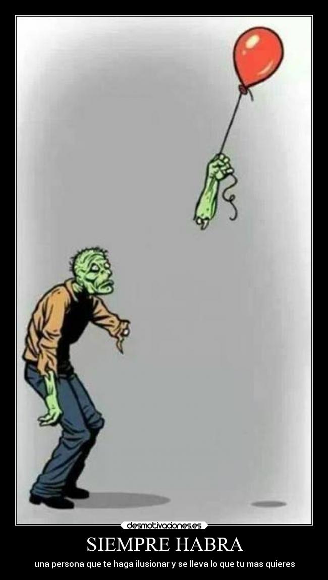 SIEMPRE HABRA - una persona que te haga ilusionar y se lleva lo que tu mas quieres