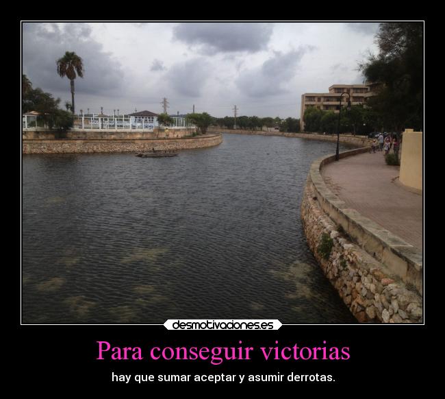 Para conseguir victorias - hay que sumar aceptar y asumir derrotas.