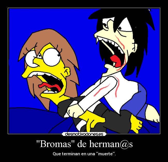 Bromas de herman@s - Que terminan en una muerte.
