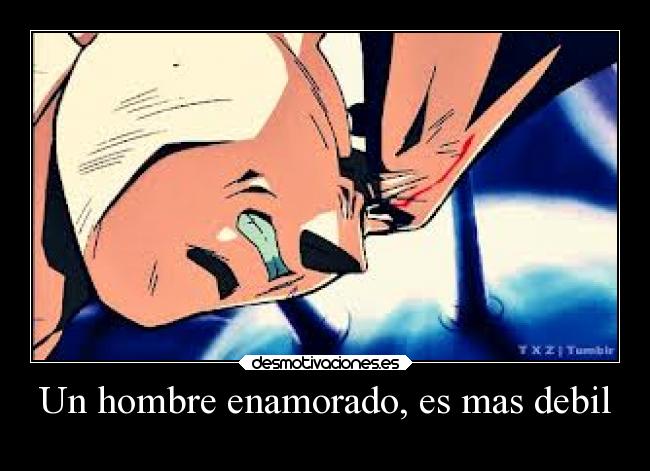 Un hombre enamorado, es mas debil -