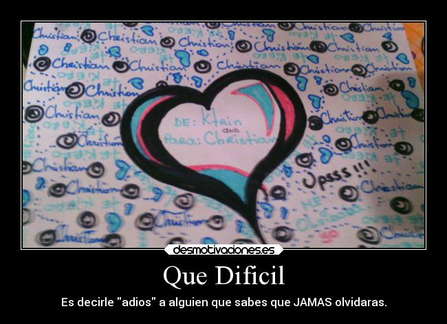 Que Dificil - Es decirle adios a alguien que sabes que JAMAS olvidaras.
