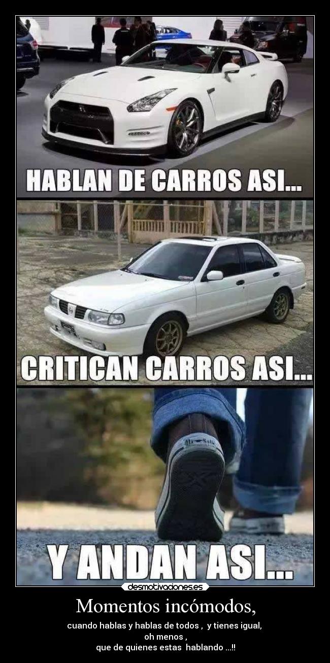 Momentos incómodos, - cuando hablas y hablas de todos , y tienes igual,
oh menos ,
que de quienes estas hablando ...!!