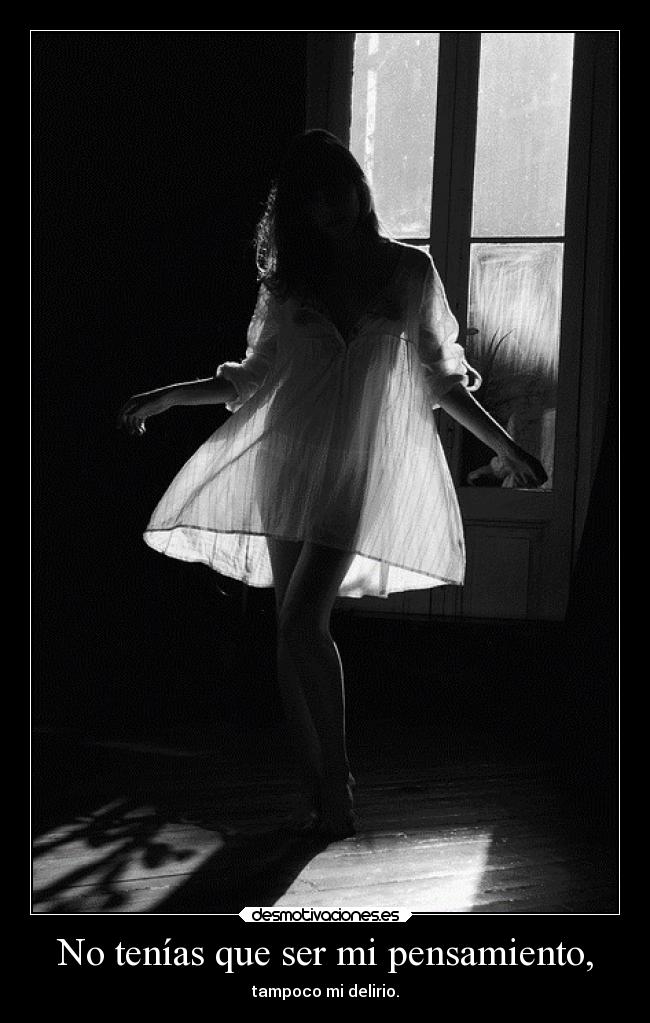 No tenías que ser mi pensamiento, - 