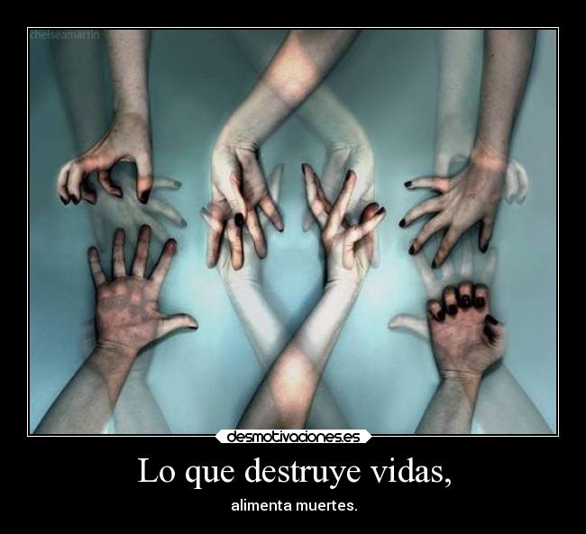 Lo que destruye vidas, - 