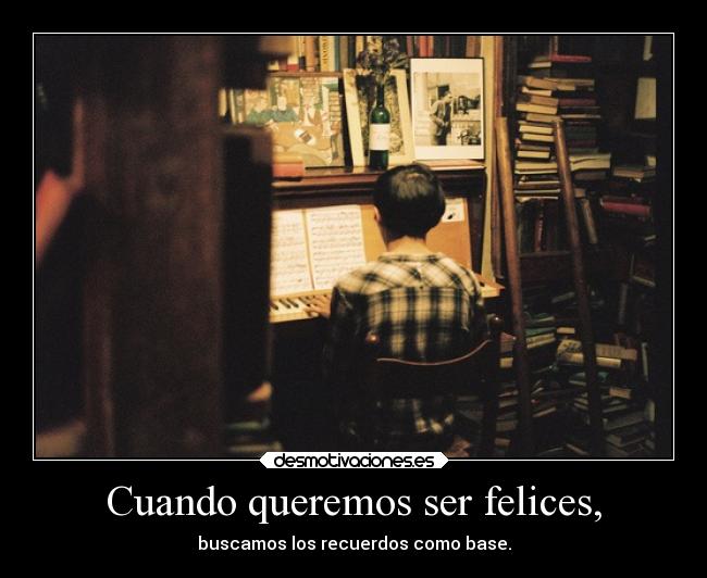 Cuando queremos ser felices, - 