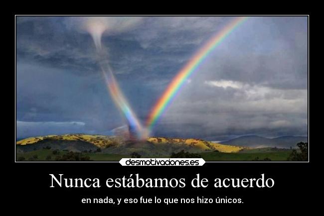 Nunca estábamos de acuerdo - en nada, y eso fue lo que nos hizo únicos.