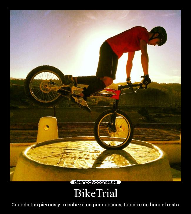 BikeTrial - Cuando tus piernas y tu cabeza no puedan mas, tu corazón hará el resto.