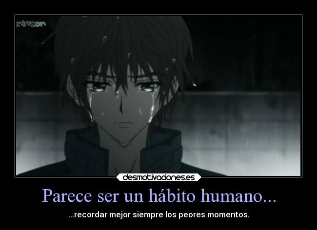Parece ser un hábito humano... - ...recordar mejor siempre los peores momentos.