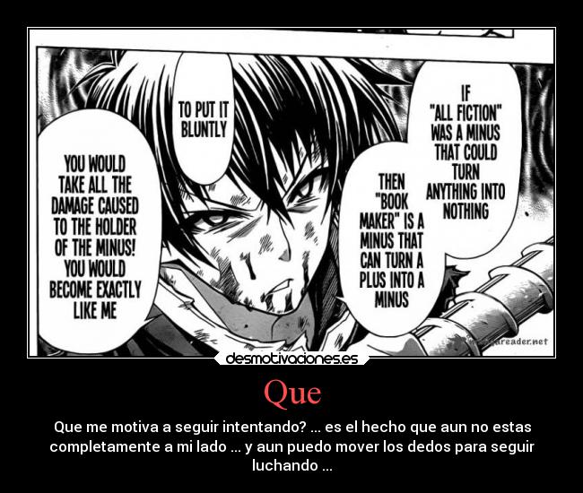 Que - Que me motiva a seguir intentando? ... es el hecho que aun no estas
completamente a mi lado ... y aun puedo mover los dedos para seguir
luchando ...