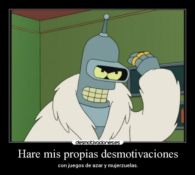 Hare mis propias desmotivaciones - con juegos de azar y mujerzuelas.