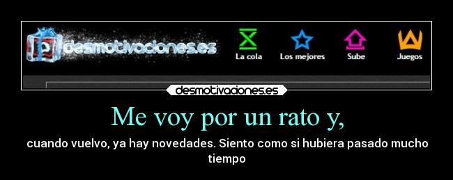 Me voy por un rato y, -