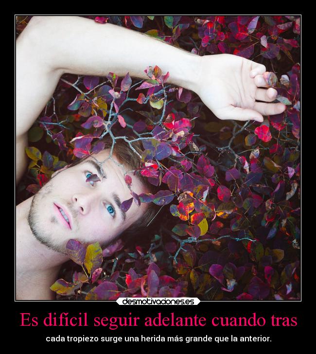 Es difícil seguir adelante cuando tras - 