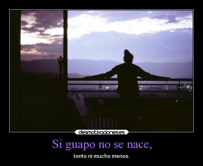 Si guapo no se nace, -