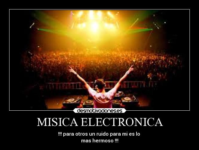 MISICA ELECTRONICA - !!! para otros un ruido para mi es lo 
mas hermoso !!!