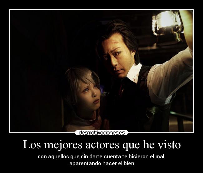 Los mejores actores que he visto - son aquellos que sin darte cuenta te hicieron el mal
aparentando hacer el bien