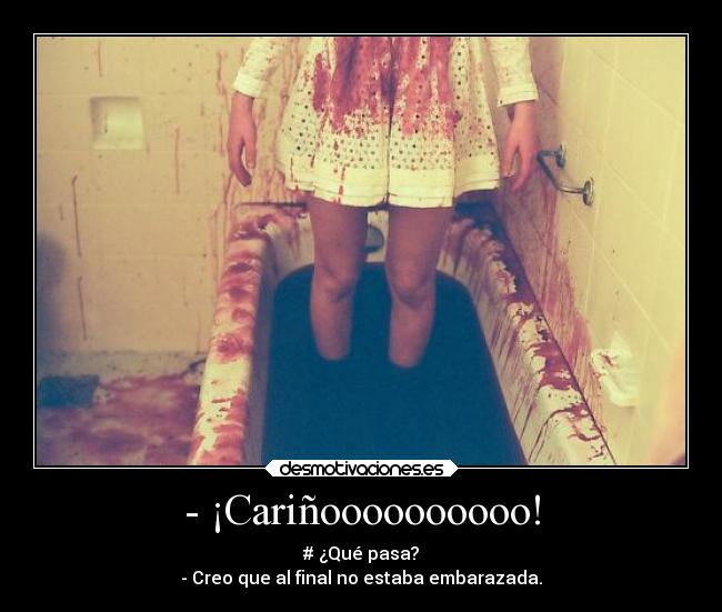 - ¡Cariñoooooooooo! - # ¿Qué pasa?
- Creo que al final no estaba embarazada.