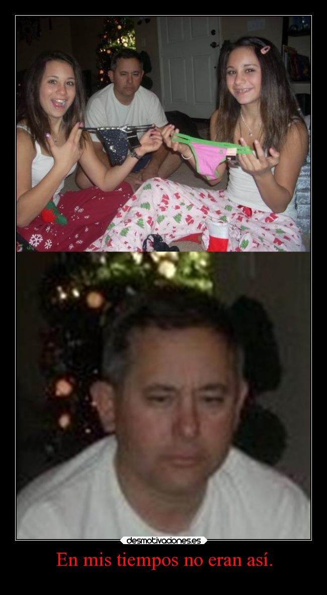 En mis tiempos no eran así. -