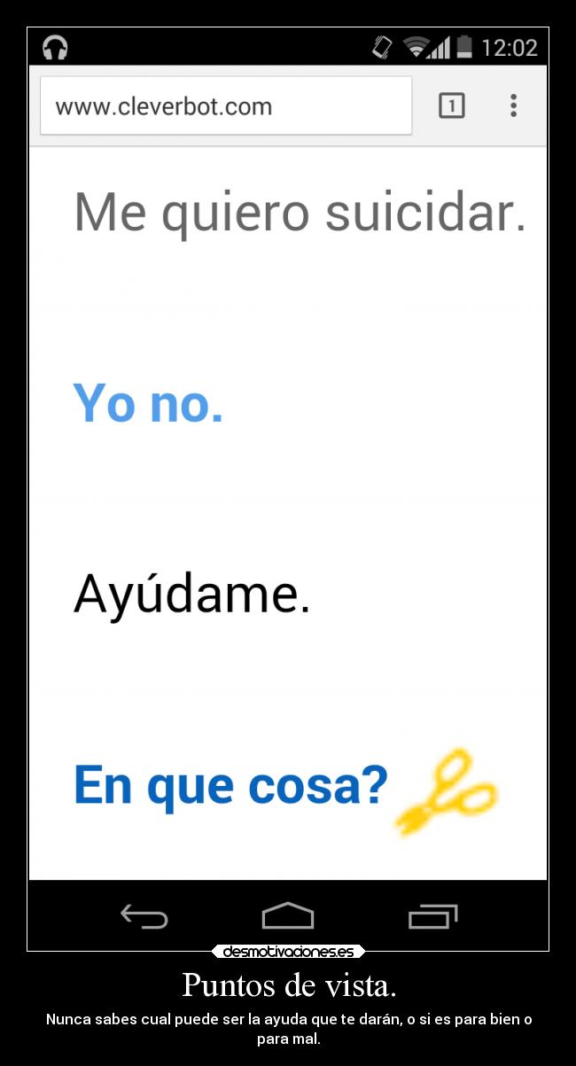 Puntos de vista. - Nunca sabes cual puede ser la ayuda que te darán, o si es para bien o
para mal.
