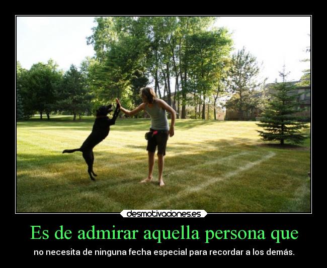 Es de admirar aquella persona que - 