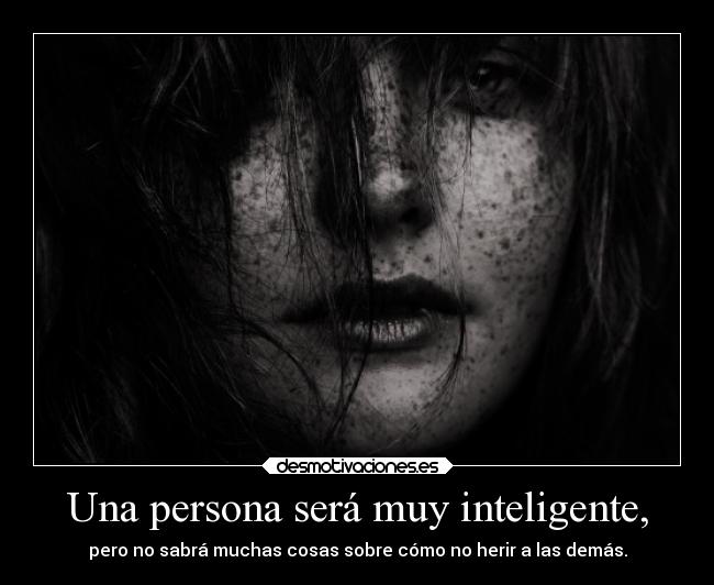 Una persona será muy inteligente, -