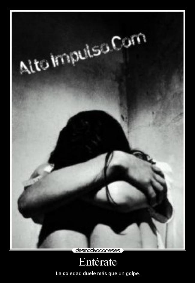 Entérate - La soledad duele más que un golpe.