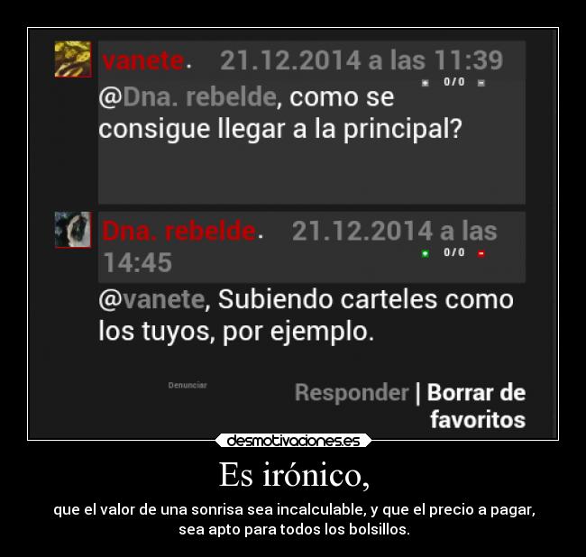 Es irónico, - que el valor de una sonrisa sea incalculable, y que el precio a pagar,
sea apto para todos los bolsillos.