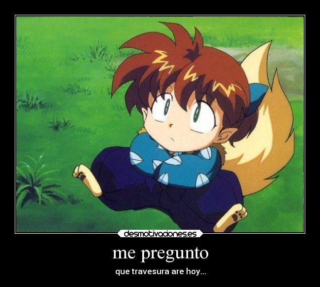 me pregunto - que travesura are hoy...