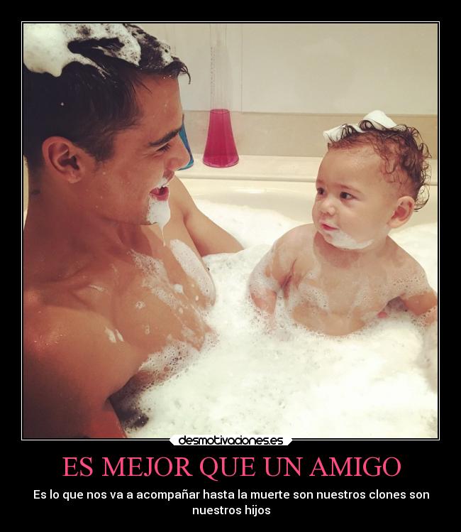 ES MEJOR QUE UN AMIGO - Es lo que nos va a acompañar hasta la muerte son nuestros clones son
nuestros hijos