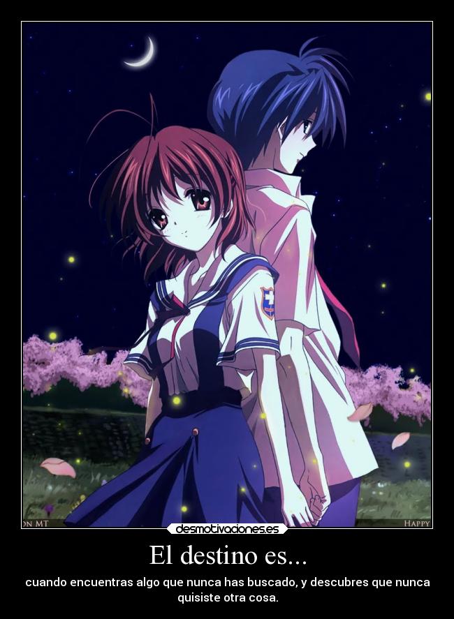 El destino es... - cuando encuentras algo que nunca has buscado, y descubres que nunca
quisiste otra cosa.
