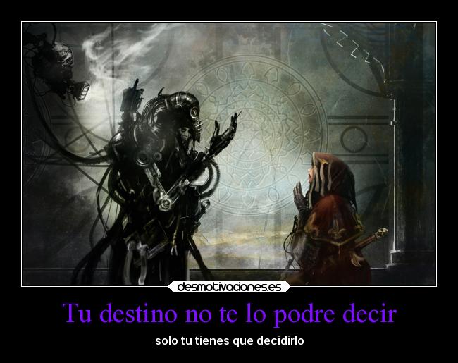 Tu destino no te lo podre decir - solo tu tienes que decidirlo