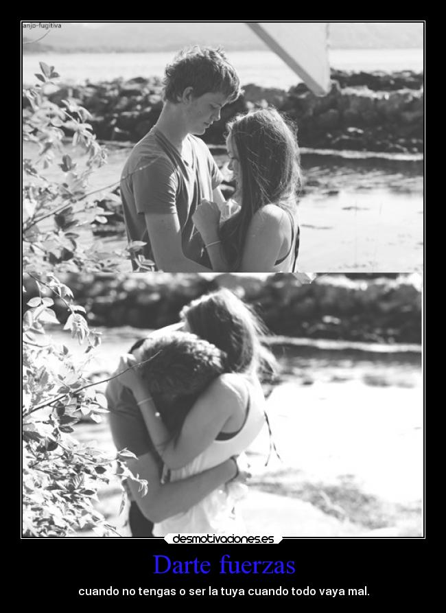 Darte fuerzas - cuando no tengas o ser la tuya cuando todo vaya mal.