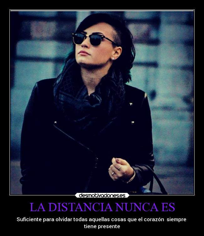LA DISTANCIA NUNCA ES - Suficiente para olvidar todas aquellas cosas que el corazón  siempre 
tiene presente