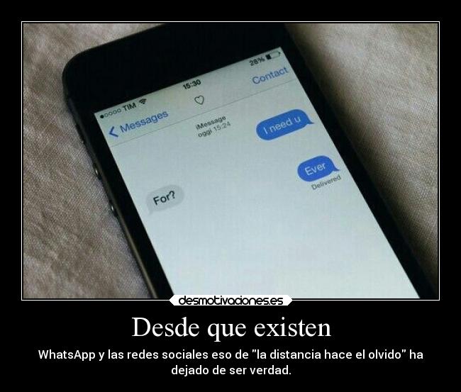 Desde que existen - WhatsApp y las redes sociales eso de la distancia hace el olvido ha
dejado de ser verdad.