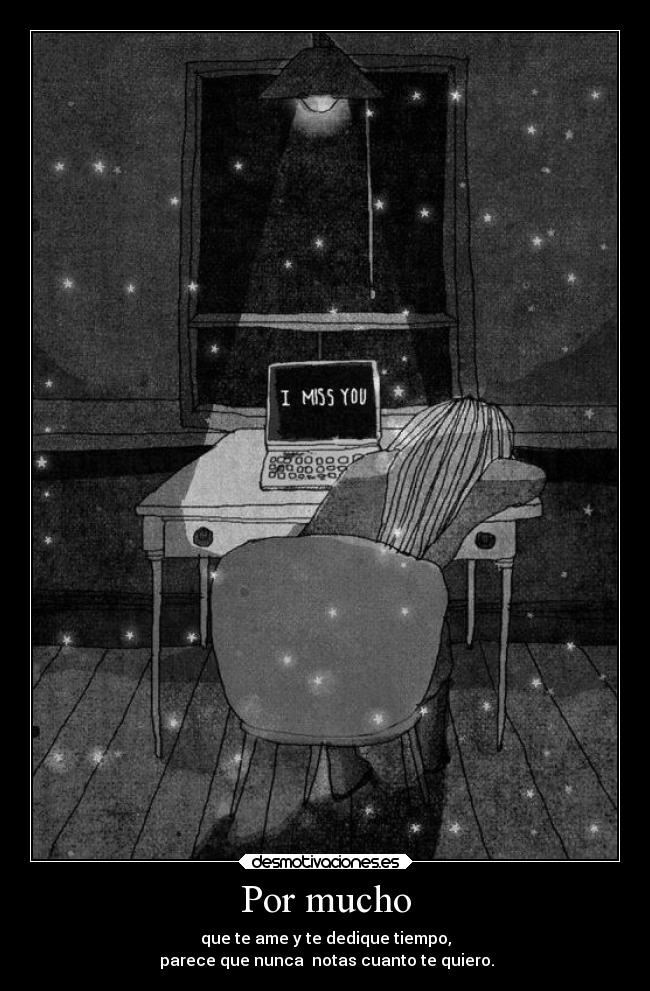 Por mucho - que te ame y te dedique tiempo,
 parece que nunca  notas cuanto te quiero.