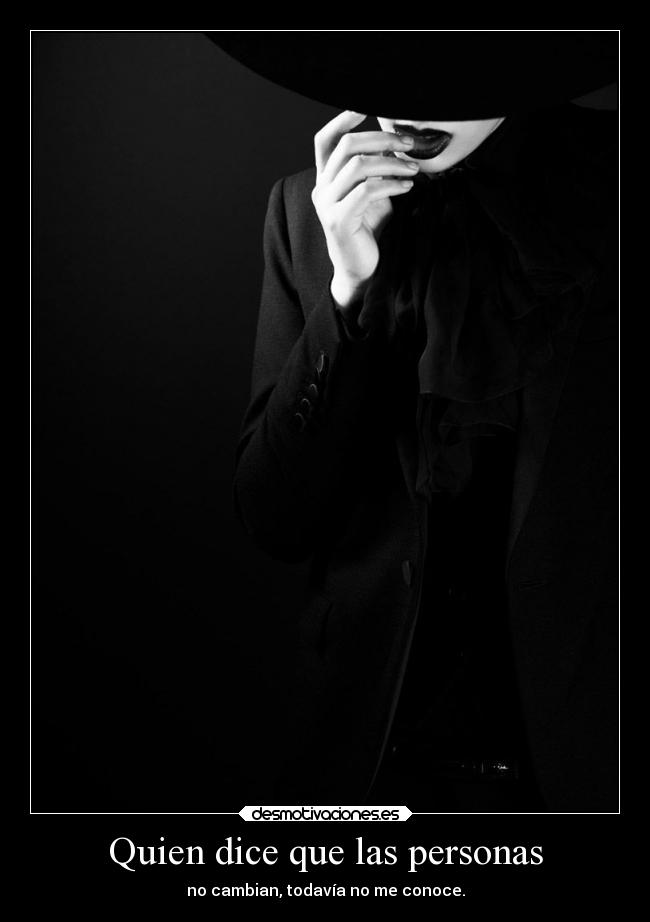 Quien dice que las personas - no cambian, todavía no me conoce.