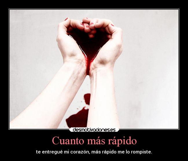 Cuanto más rápido - te entregué mi corazón, más rápido me lo rompiste.