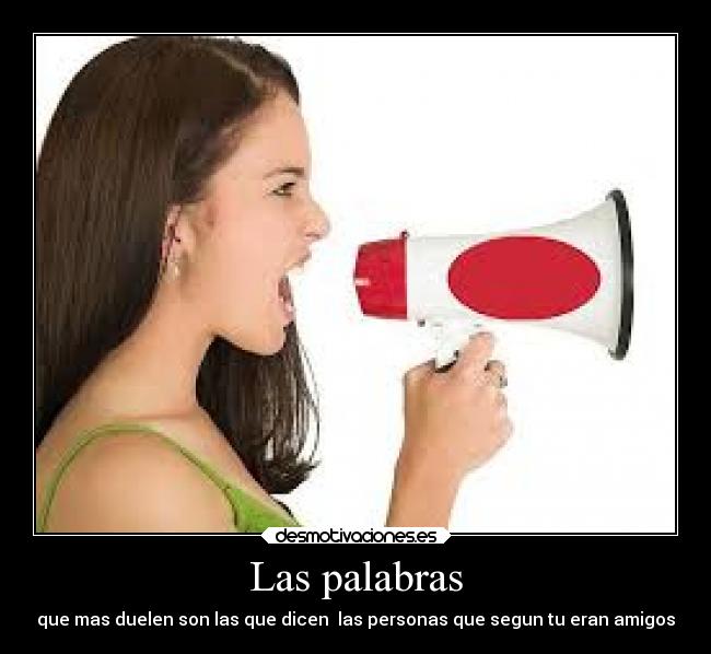 Las palabras - que mas duelen son las que dicen las personas que segun tu eran amigos