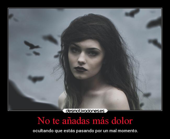 No te añadas más dolor -
