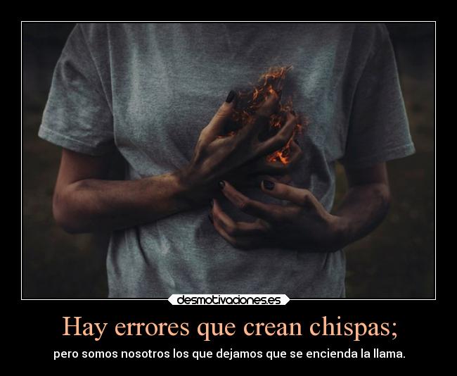 Hay errores que crean chispas; -